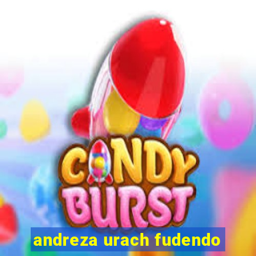 andreza urach fudendo